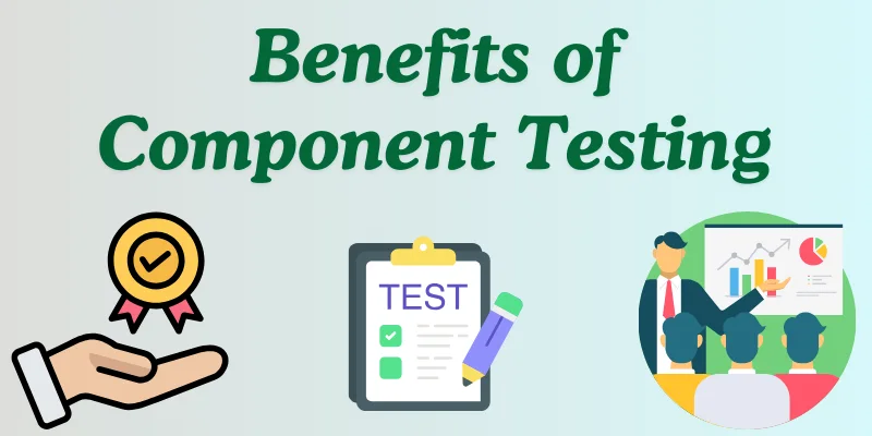 Benefits of Component Testing Benefits of Component Testing