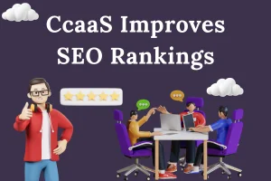 Ways CCaaS Strengthens Customer Engagement and Improves SEO Rankings