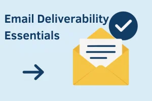 Email Deliverability Essentials: Get Your Emails Into Inboxes