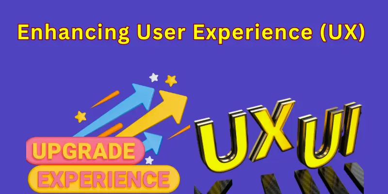 Enhancing User Experience (UX) Enhancing User Experience (UX)