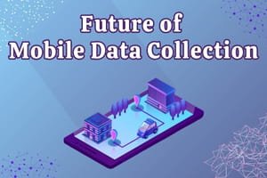 The Future of Mobile Data Collection – Top Trends