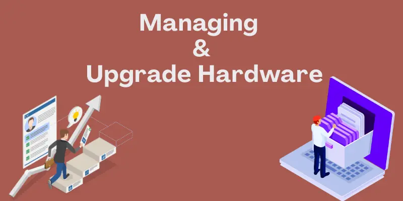 Managing  &  Upgrade Hardware