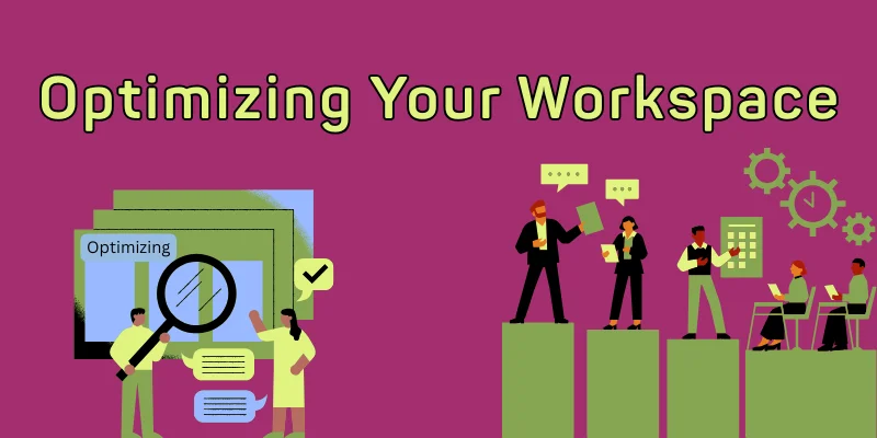 Optimizing Your Workspace
