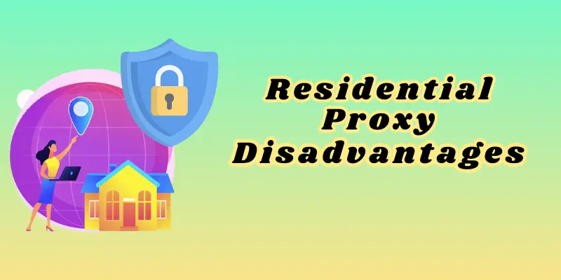 Residential Proxy Disadvantages Residential Proxy Disadvantages