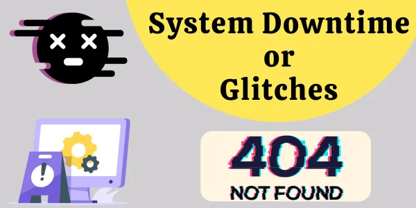 System Downtime or Glitches System Downtime or Glitches