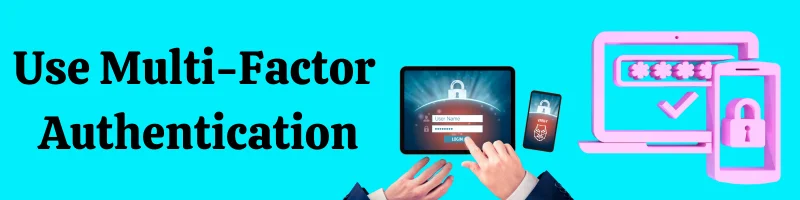 Use Multi Factor Authentication Use Multi Factor Authentication